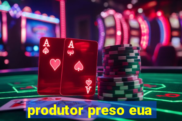 produtor preso eua